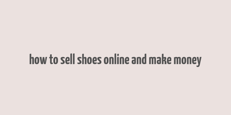 how to sell shoes online and make money