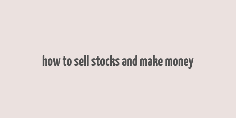 how to sell stocks and make money