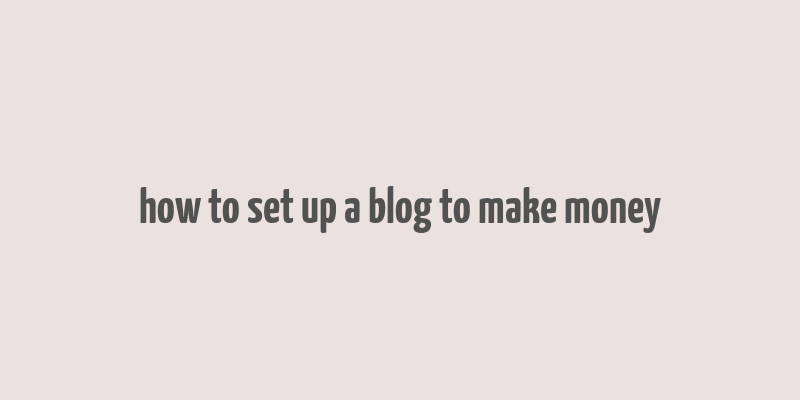 how to set up a blog to make money