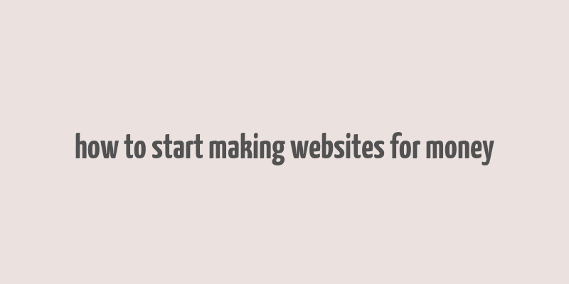 how to start making websites for money