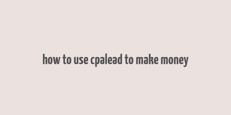 how to use cpalead to make money