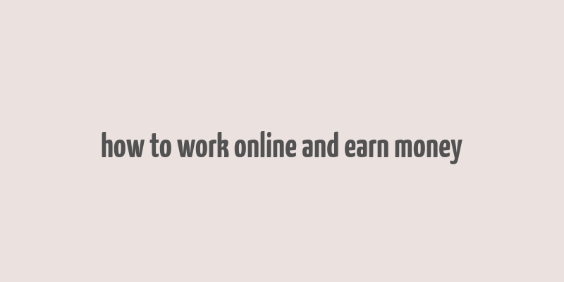 how to work online and earn money