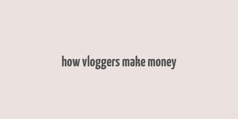 how vloggers make money