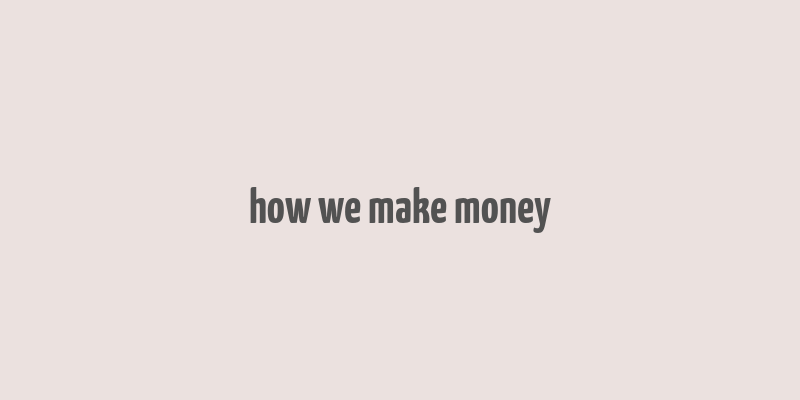 how we make money