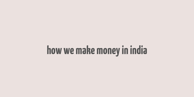 how we make money in india