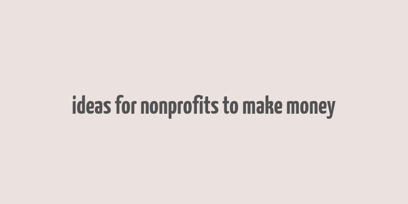 ideas for nonprofits to make money