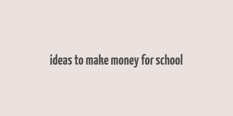 ideas to make money for school