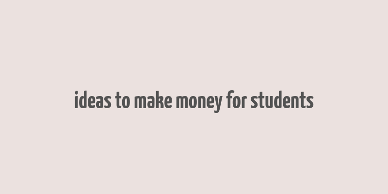 ideas to make money for students