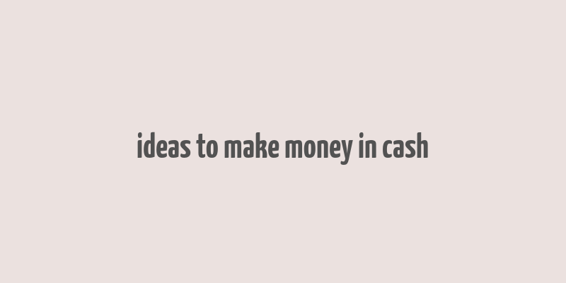 ideas to make money in cash