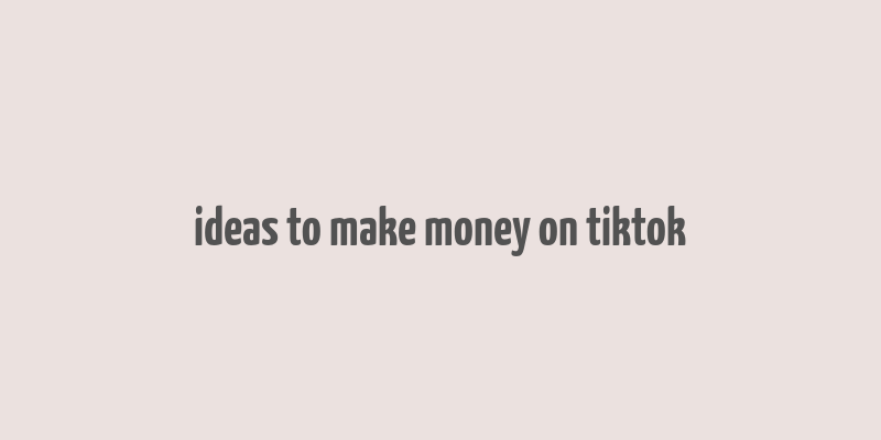 ideas to make money on tiktok