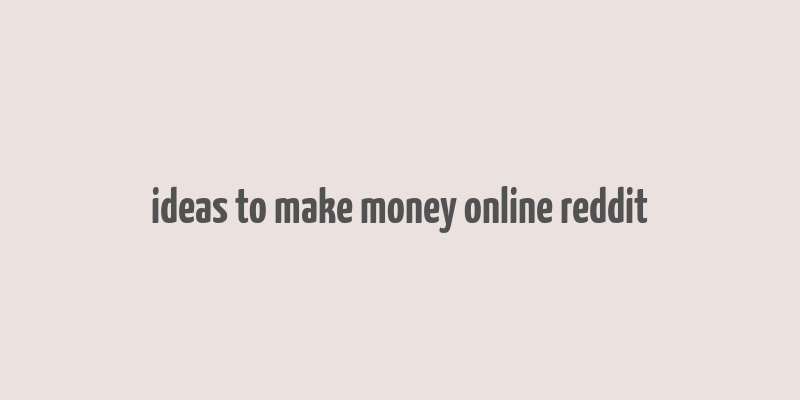 ideas to make money online reddit