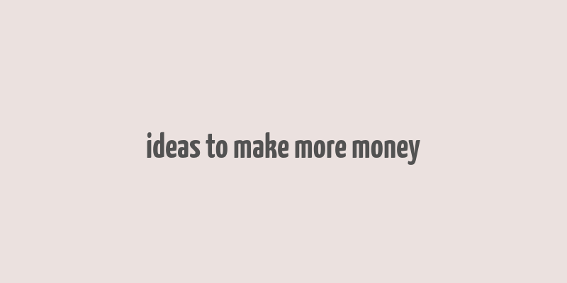 ideas to make more money