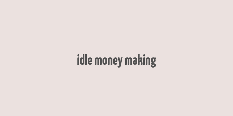 idle money making