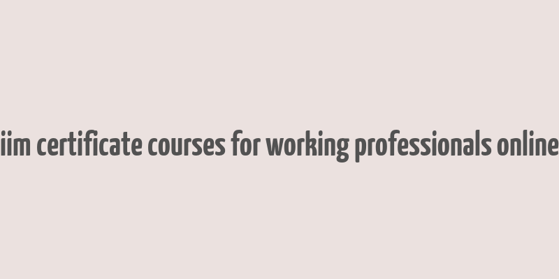 iim certificate courses for working professionals online