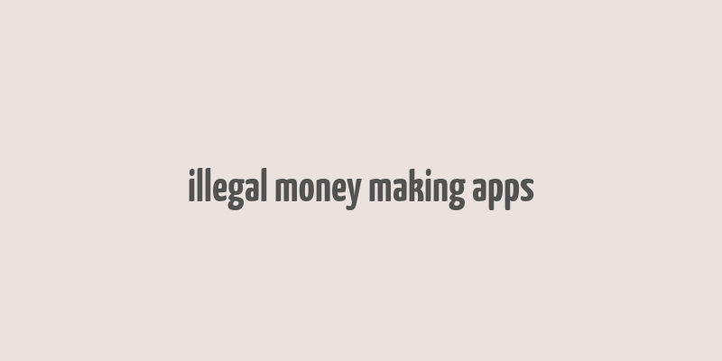 illegal money making apps