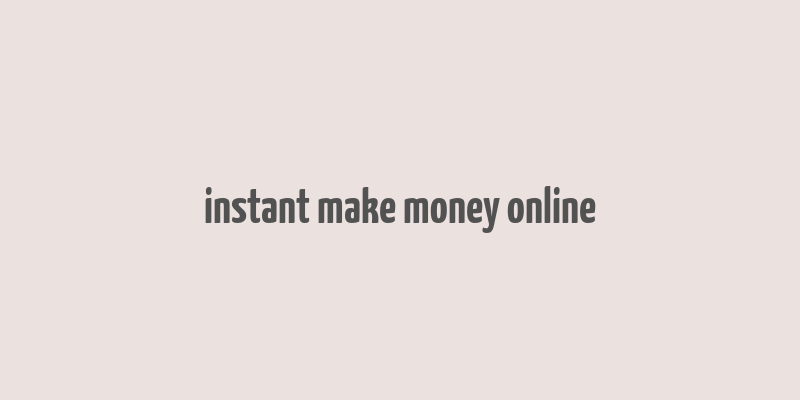 instant make money online