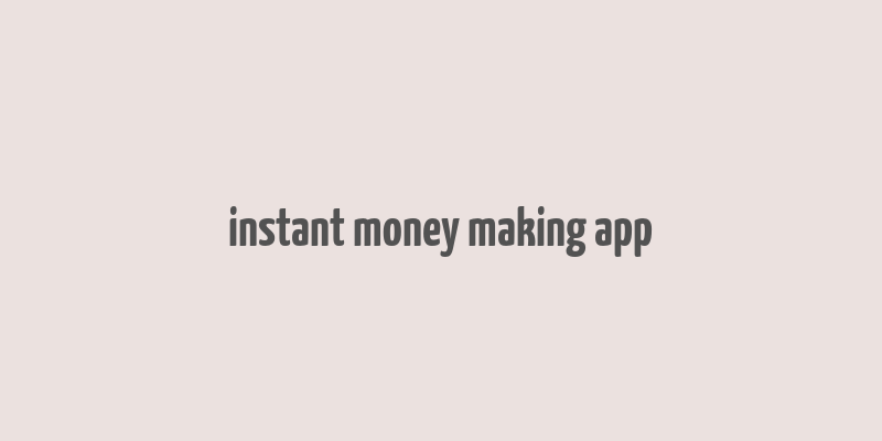 instant money making app