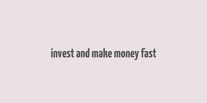 invest and make money fast