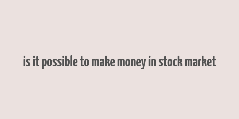 is it possible to make money in stock market