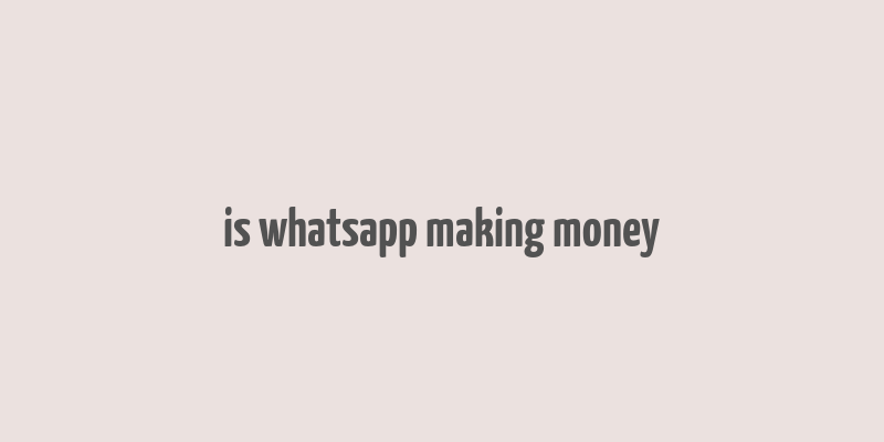 is whatsapp making money