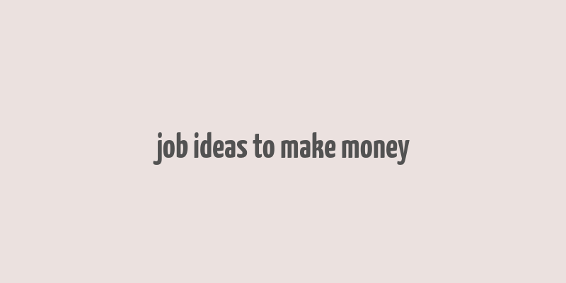 job ideas to make money