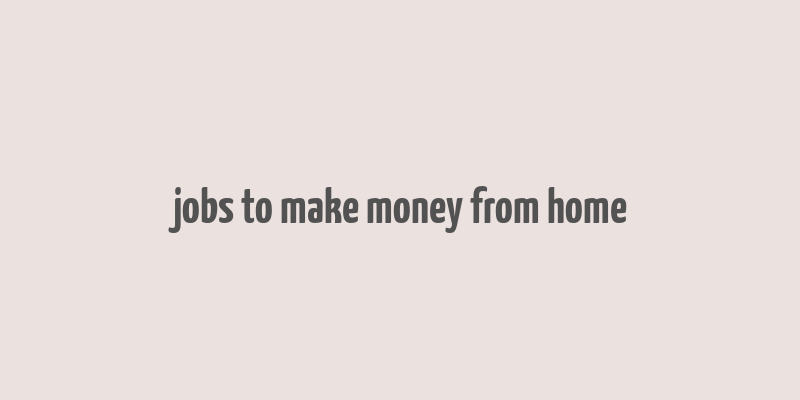 jobs to make money from home