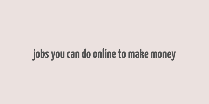 jobs you can do online to make money