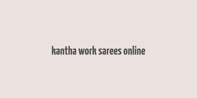 kantha work sarees online