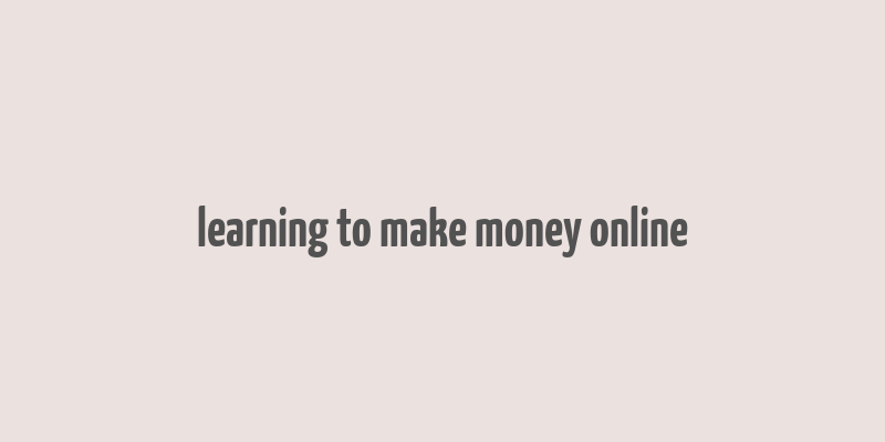 learning to make money online