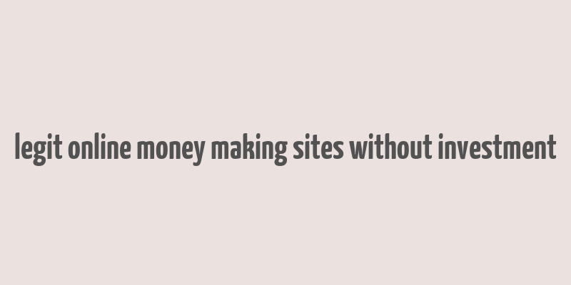 legit online money making sites without investment