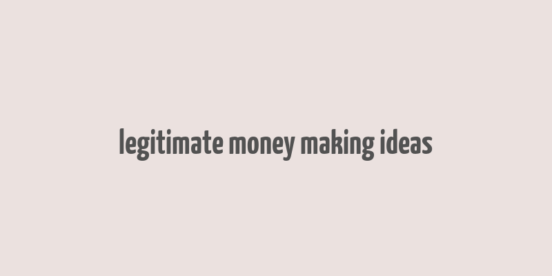 legitimate money making ideas