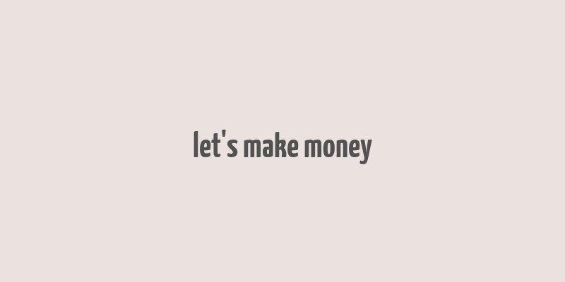 let's make money