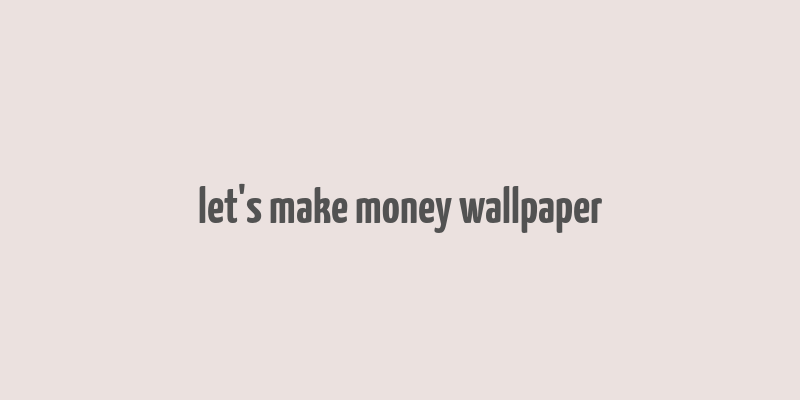 let's make money wallpaper