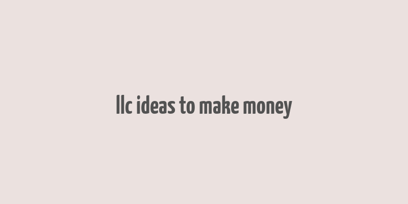 llc ideas to make money