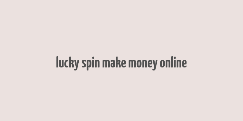 lucky spin make money online