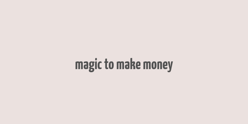 magic to make money