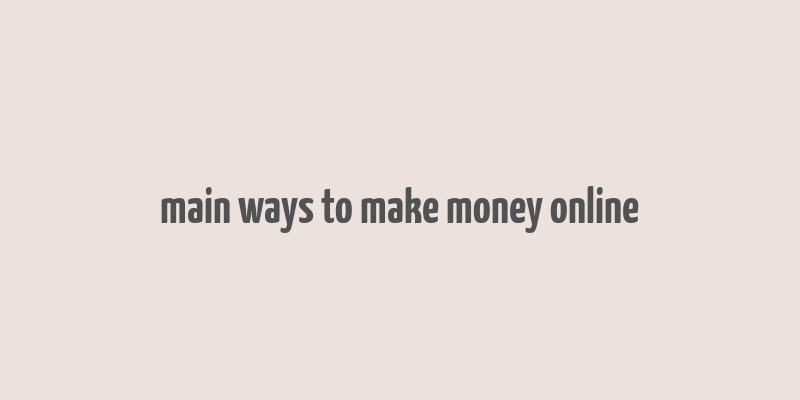 main ways to make money online