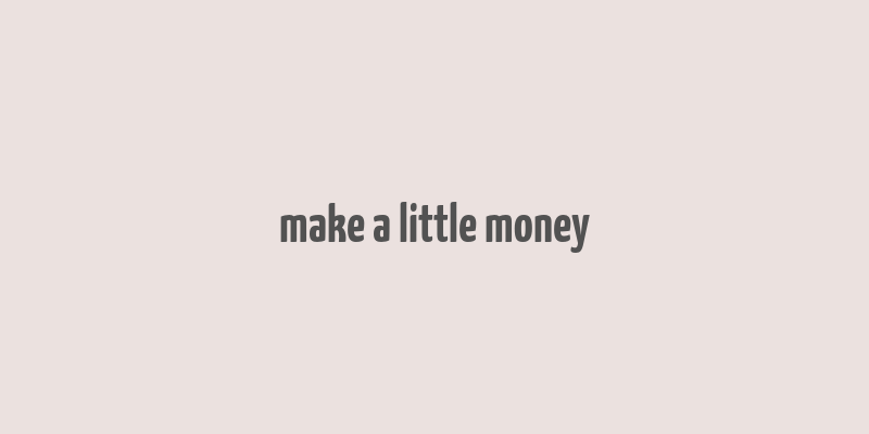 make a little money