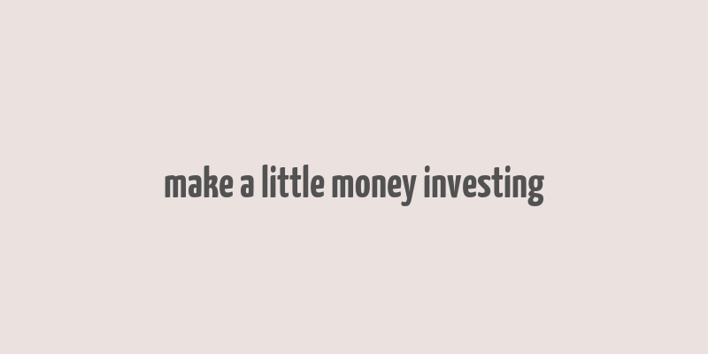 make a little money investing