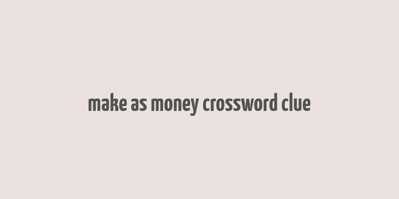 make as money crossword clue