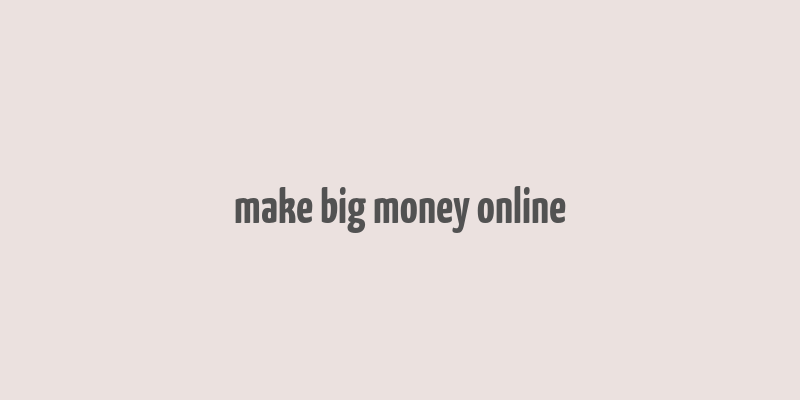 make big money online