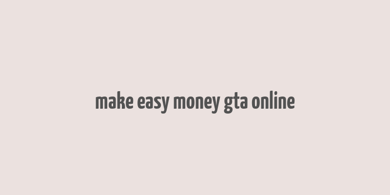 make easy money gta online