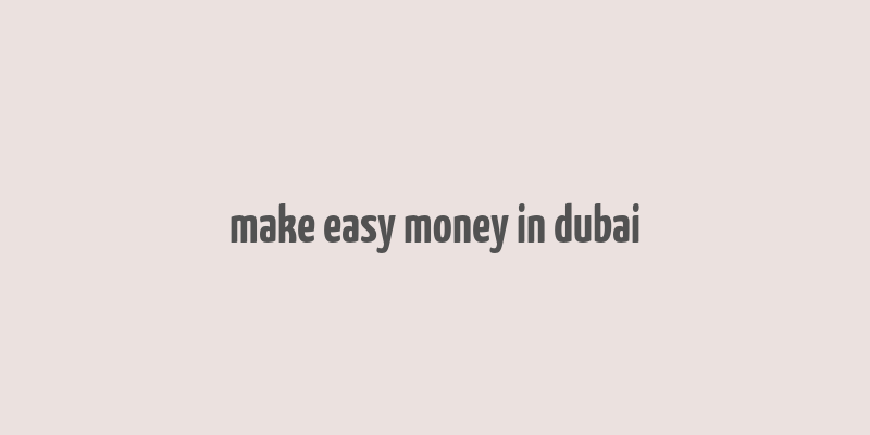 make easy money in dubai