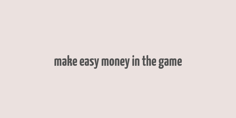 make easy money in the game