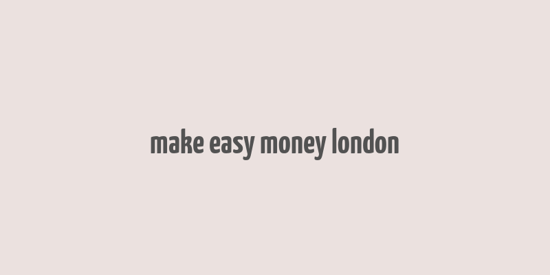 make easy money london