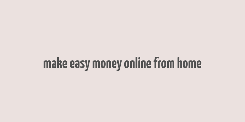 make easy money online from home