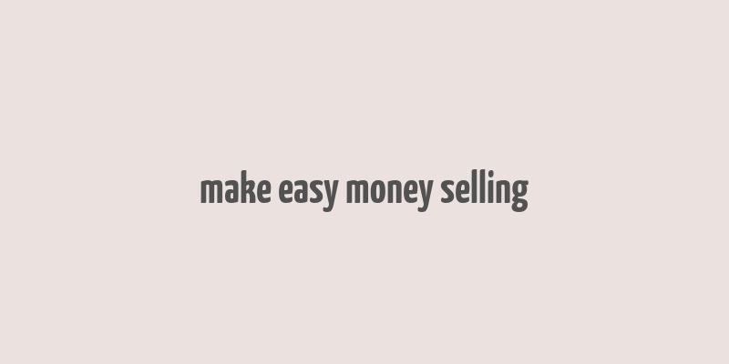 make easy money selling