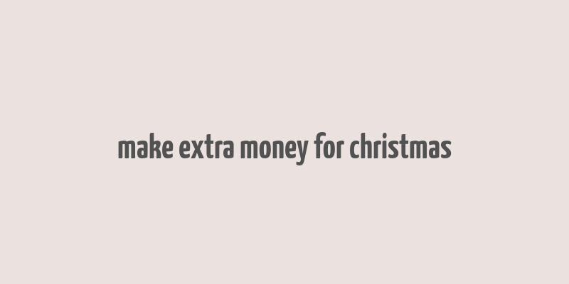 make extra money for christmas