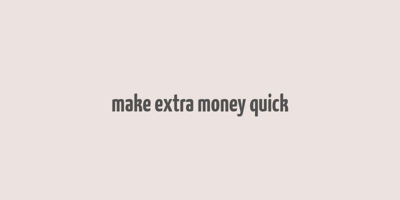 make extra money quick