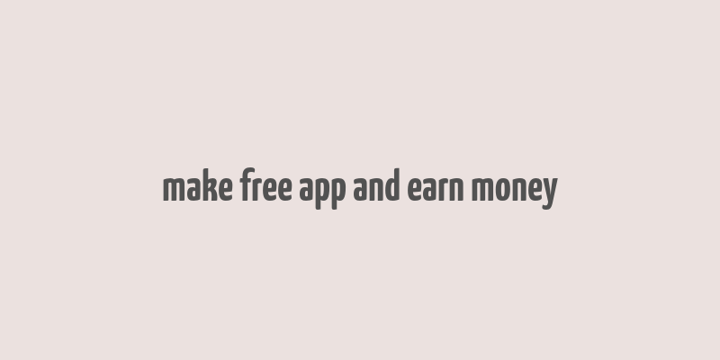 make free app and earn money